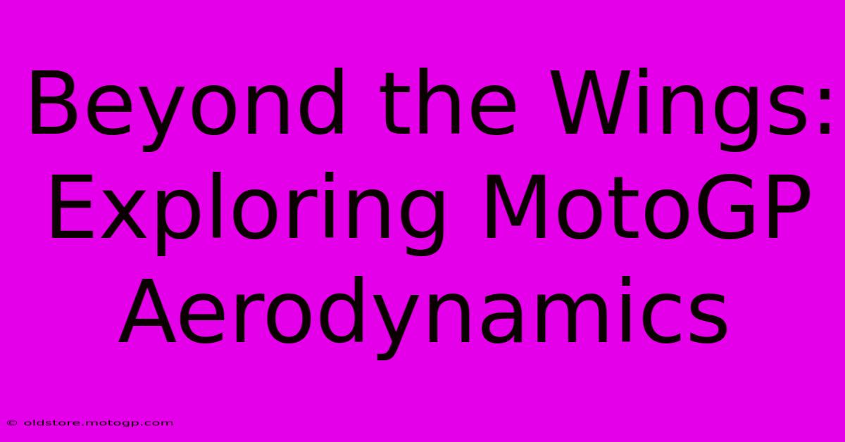 Beyond The Wings: Exploring MotoGP Aerodynamics