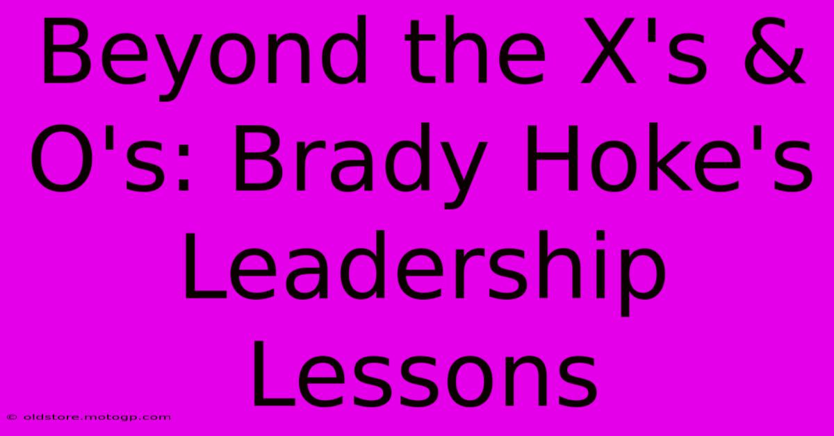 Beyond The X's & O's: Brady Hoke's Leadership Lessons