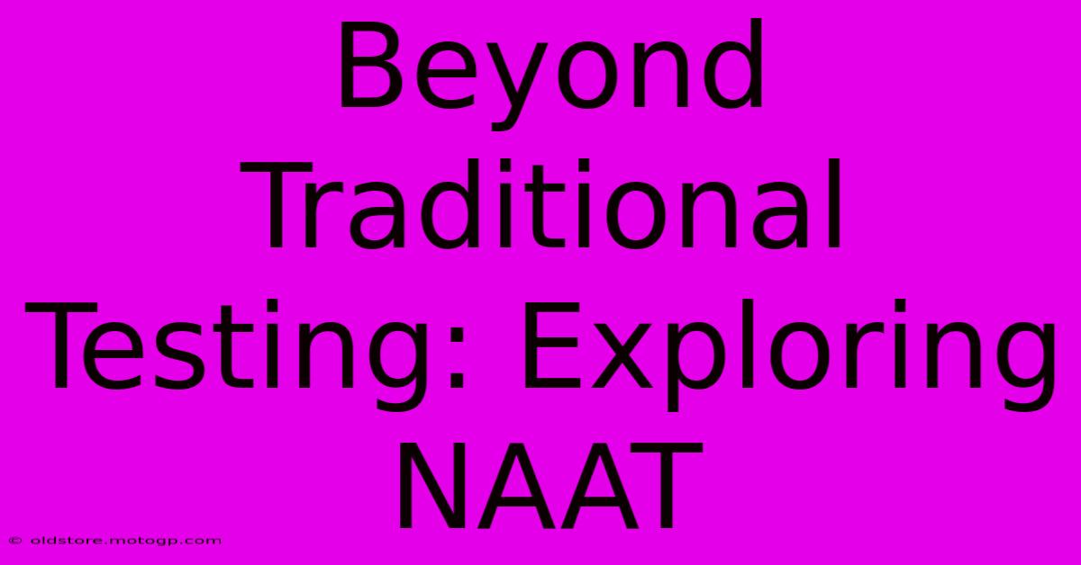 Beyond Traditional Testing: Exploring NAAT