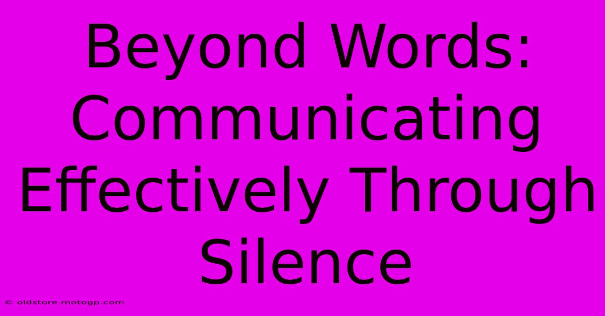 Beyond Words: Communicating Effectively Through Silence