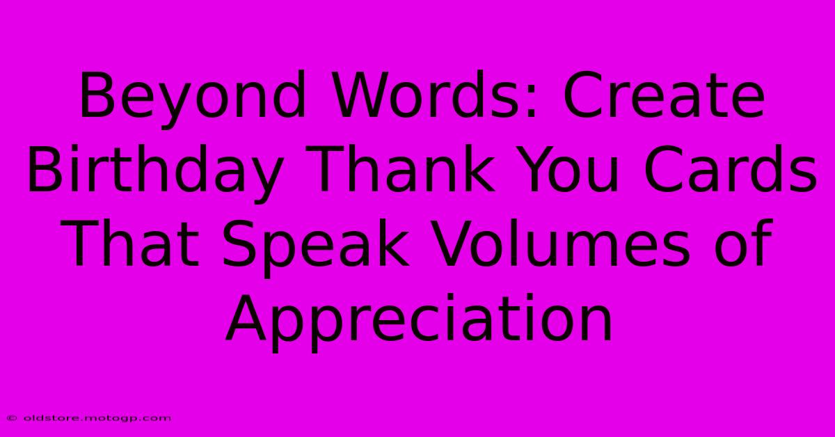 Beyond Words: Create Birthday Thank You Cards That Speak Volumes Of Appreciation