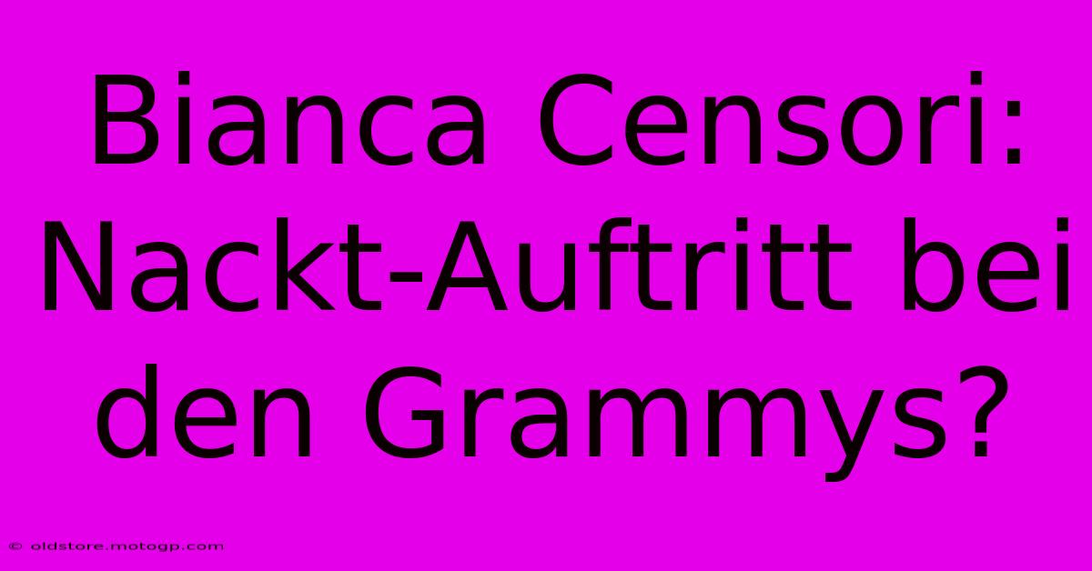 Bianca Censori: Nackt-Auftritt Bei Den Grammys?