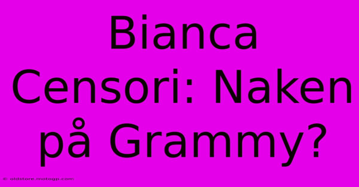 Bianca Censori: Naken På Grammy?