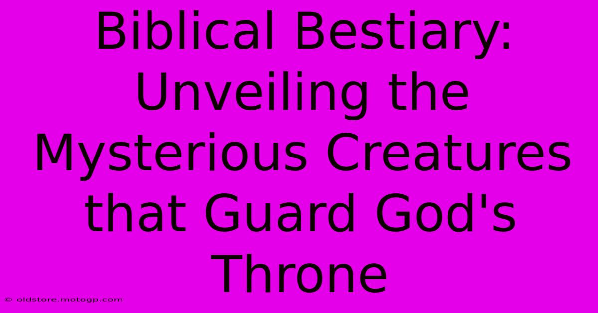 Biblical Bestiary: Unveiling The Mysterious Creatures That Guard God's Throne