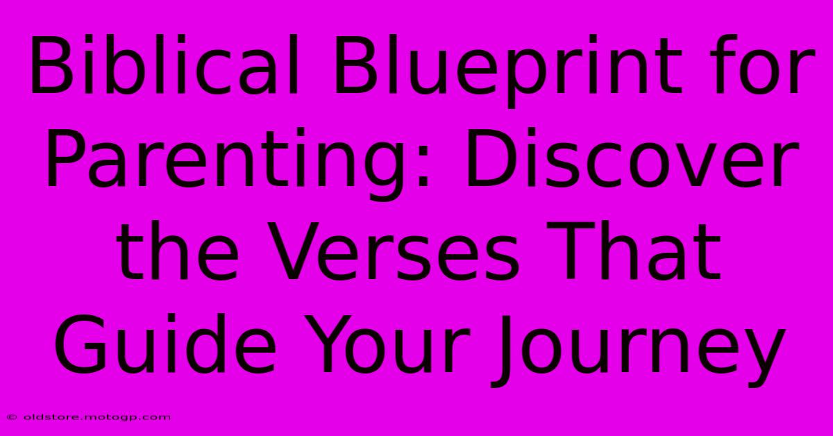 Biblical Blueprint For Parenting: Discover The Verses That Guide Your Journey