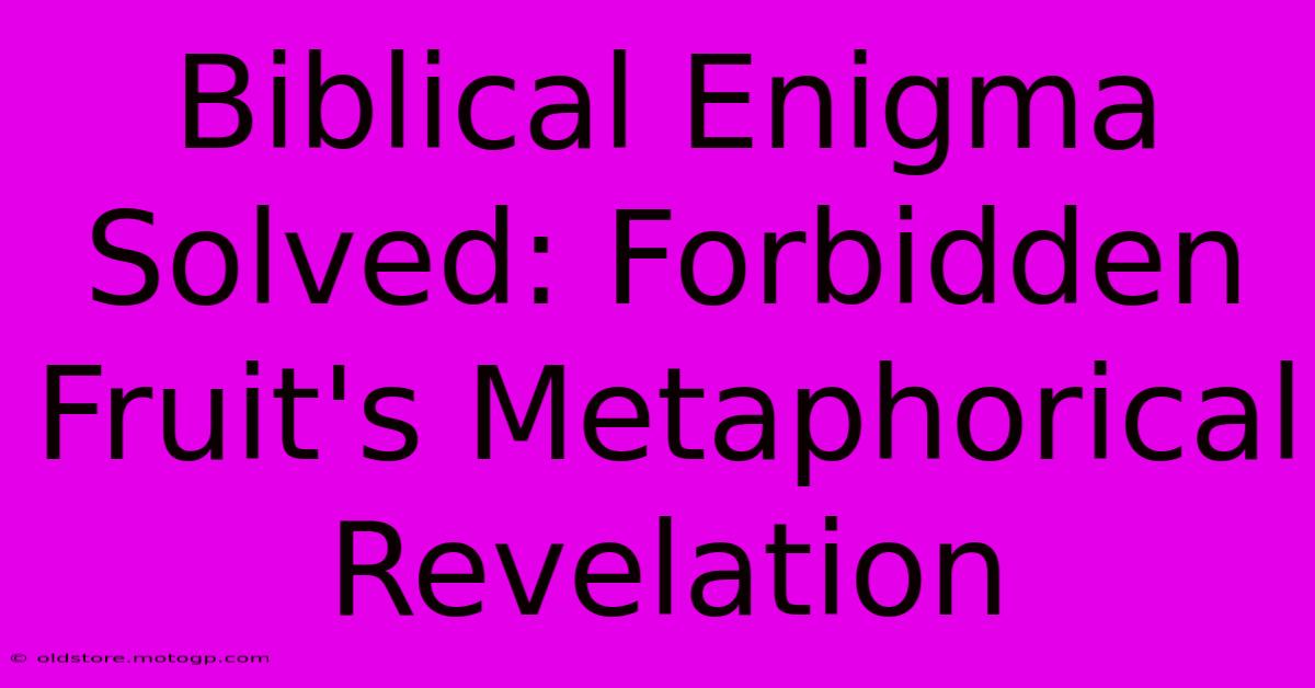 Biblical Enigma Solved: Forbidden Fruit's Metaphorical Revelation