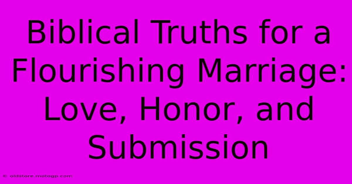 Biblical Truths For A Flourishing Marriage: Love, Honor, And Submission