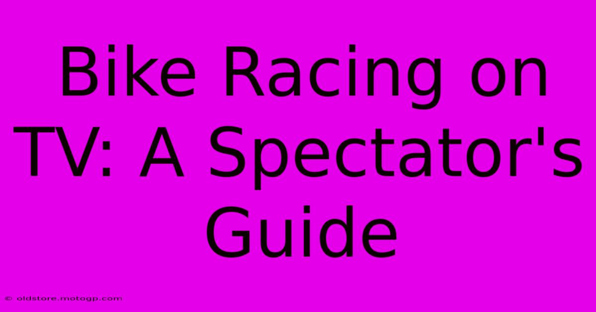 Bike Racing On TV: A Spectator's Guide