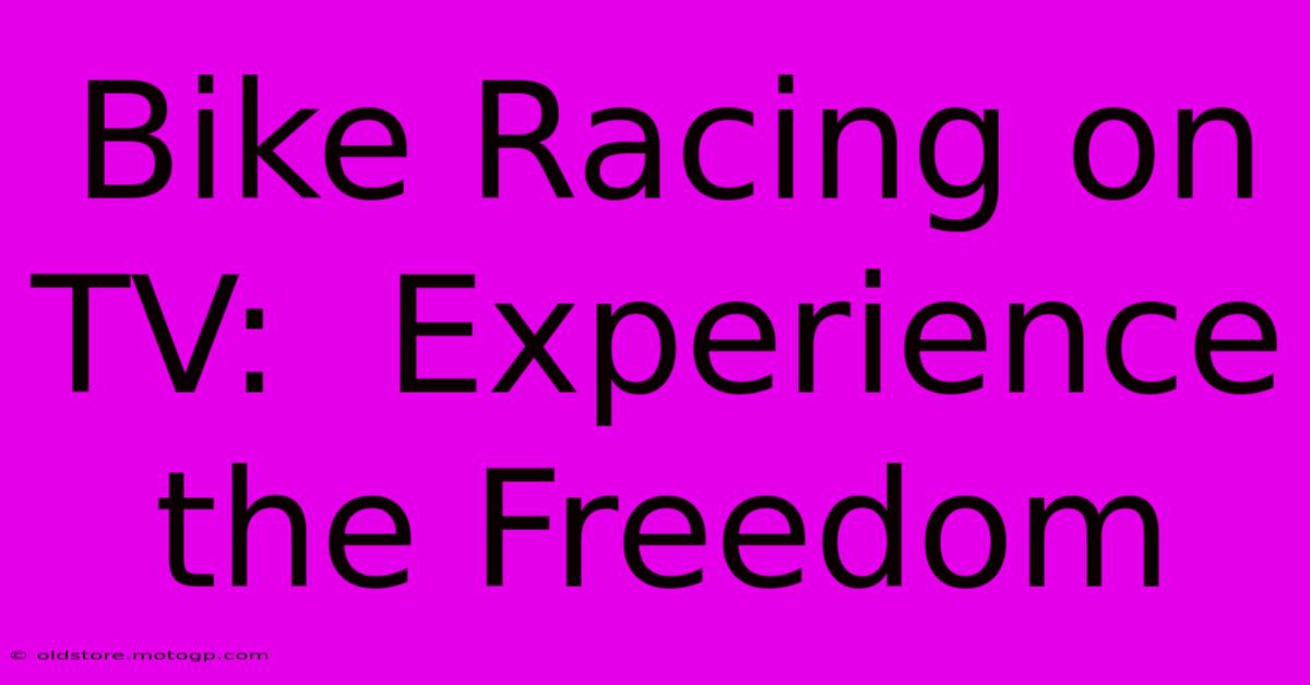 Bike Racing On TV:  Experience The Freedom