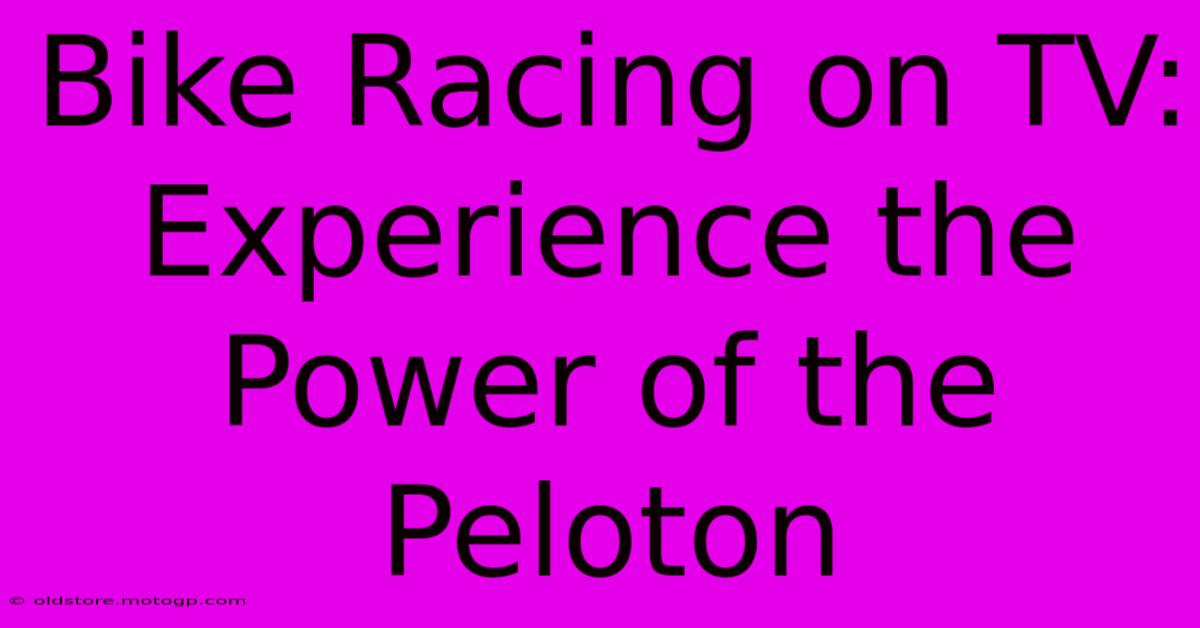 Bike Racing On TV:  Experience The Power Of The Peloton