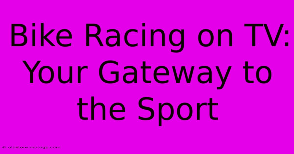 Bike Racing On TV:  Your Gateway To The Sport