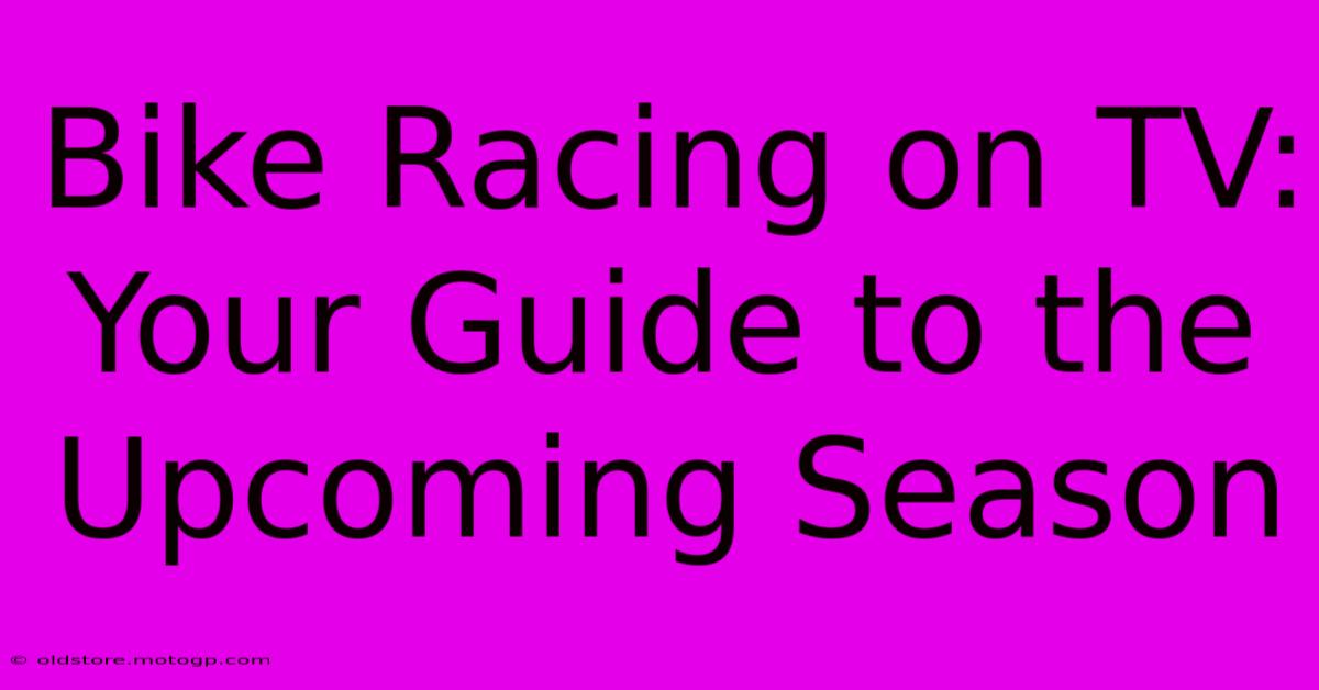 Bike Racing On TV: Your Guide To The Upcoming Season