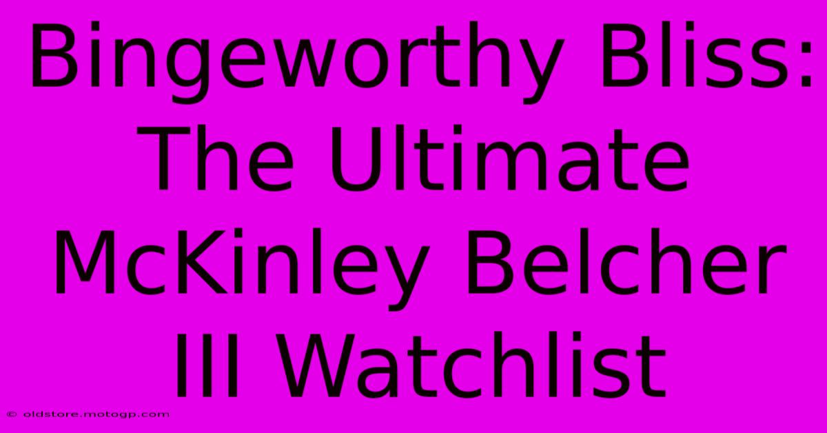 Bingeworthy Bliss: The Ultimate McKinley Belcher III Watchlist