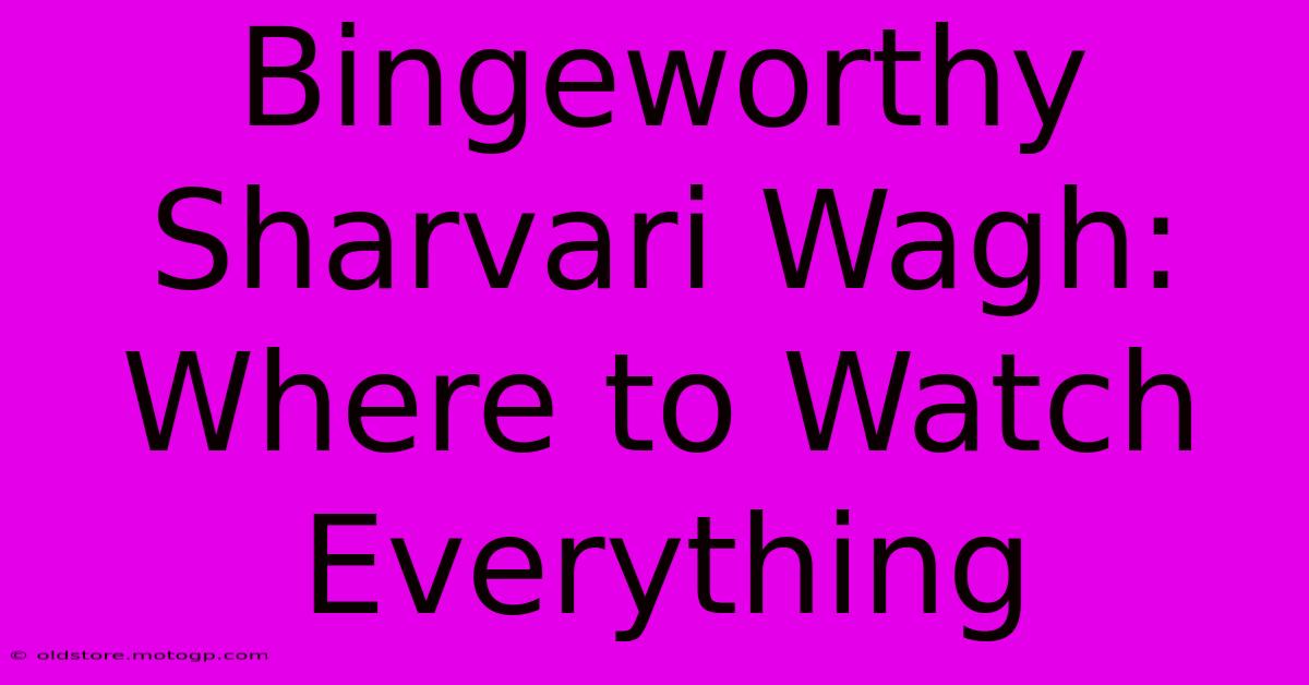 Bingeworthy Sharvari Wagh: Where To Watch Everything