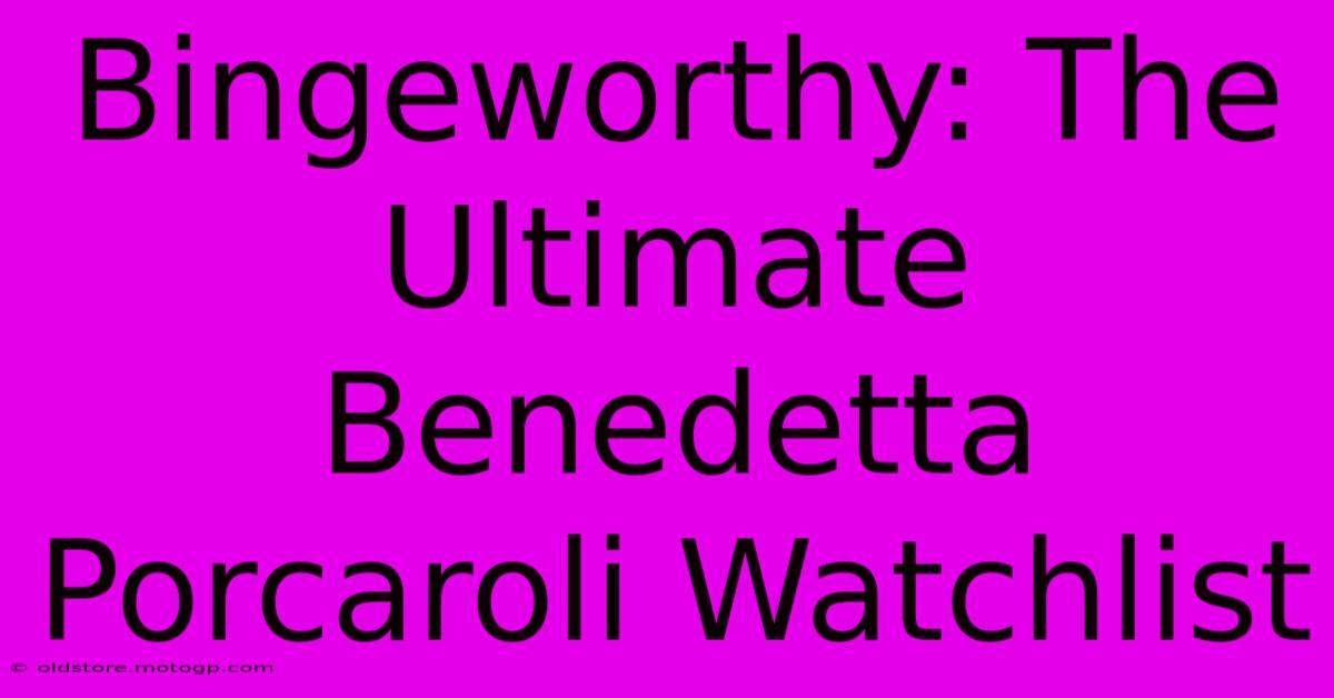 Bingeworthy: The Ultimate Benedetta Porcaroli Watchlist