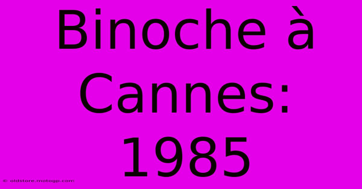 Binoche À Cannes: 1985