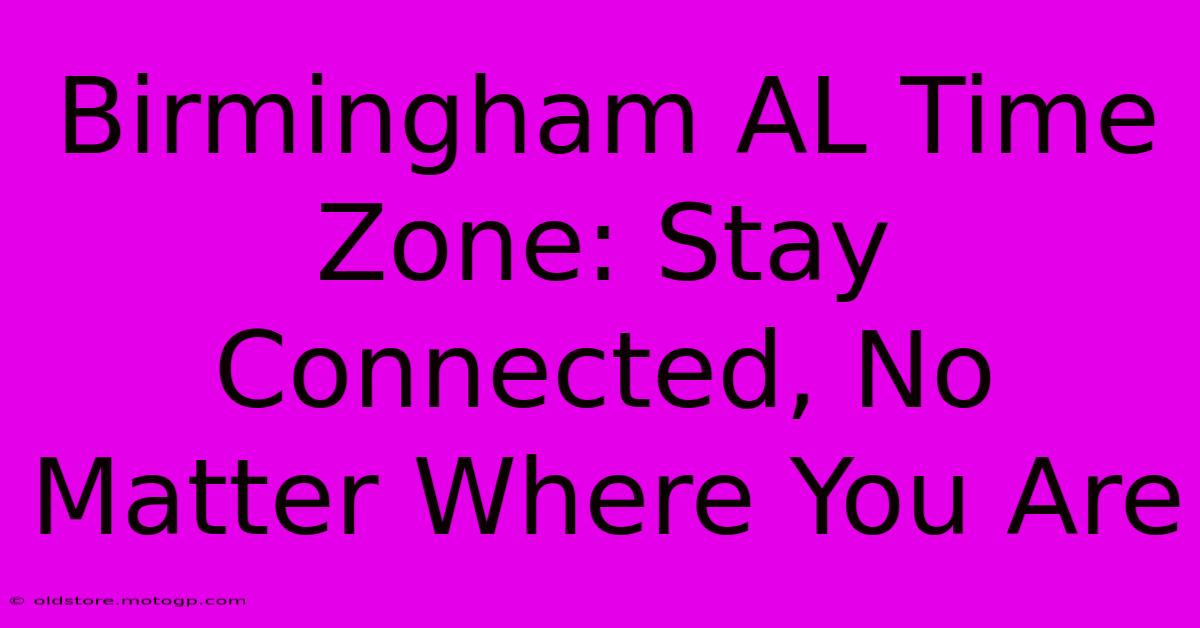 Birmingham AL Time Zone: Stay Connected, No Matter Where You Are