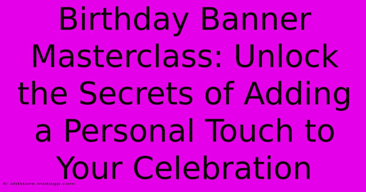 Birthday Banner Masterclass: Unlock The Secrets Of Adding A Personal Touch To Your Celebration