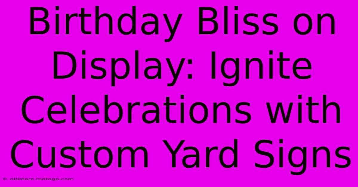 Birthday Bliss On Display: Ignite Celebrations With Custom Yard Signs