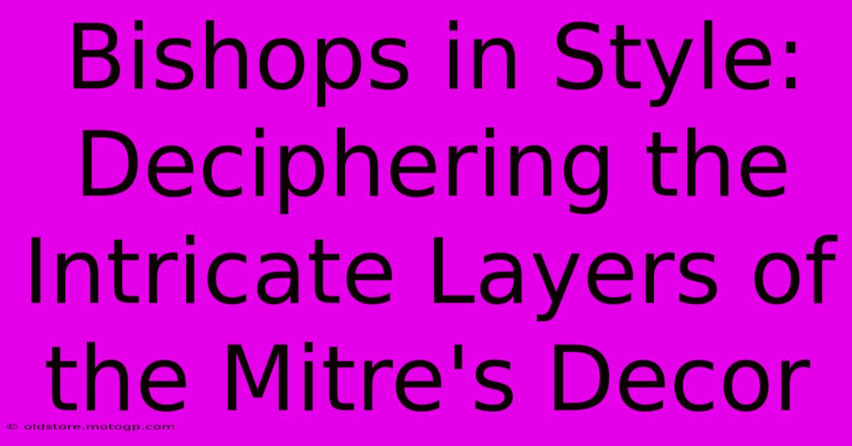 Bishops In Style: Deciphering The Intricate Layers Of The Mitre's Decor