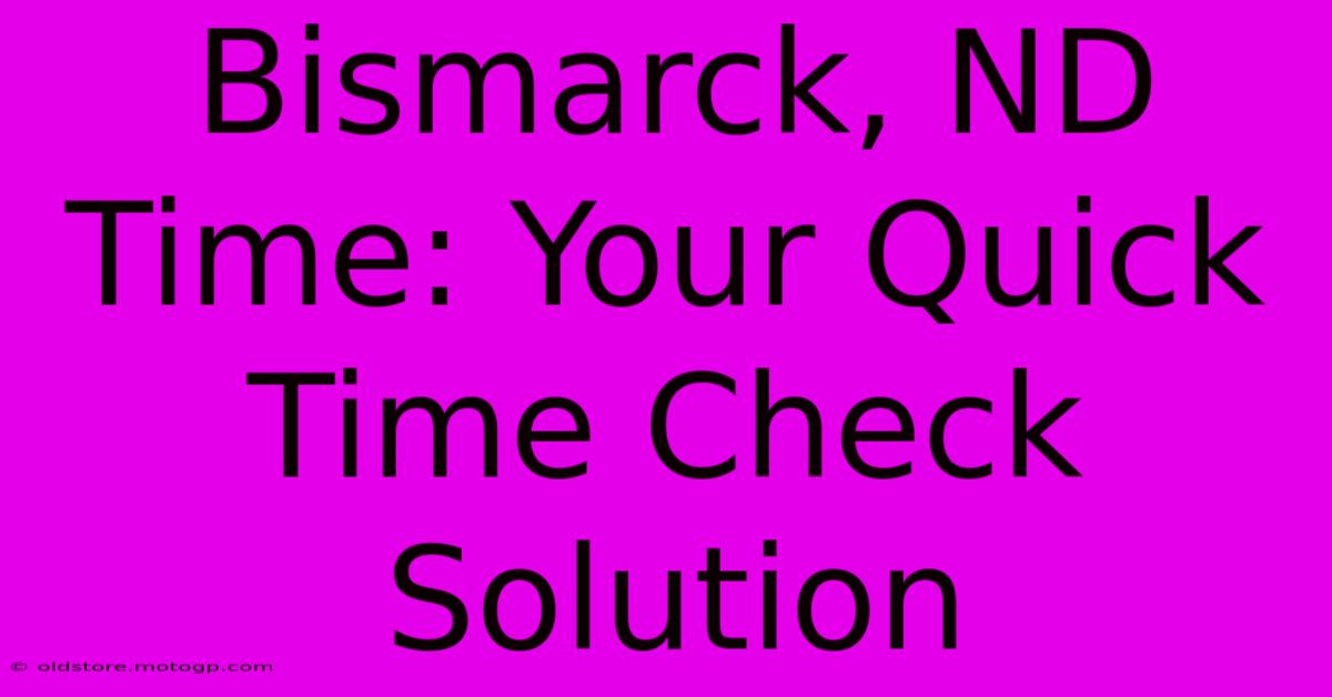 Bismarck, ND Time: Your Quick Time Check Solution