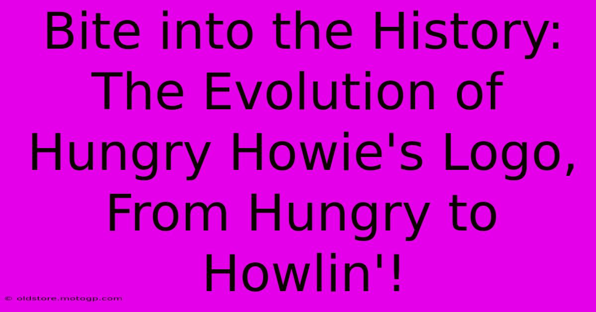 Bite Into The History: The Evolution Of Hungry Howie's Logo, From Hungry To Howlin'!