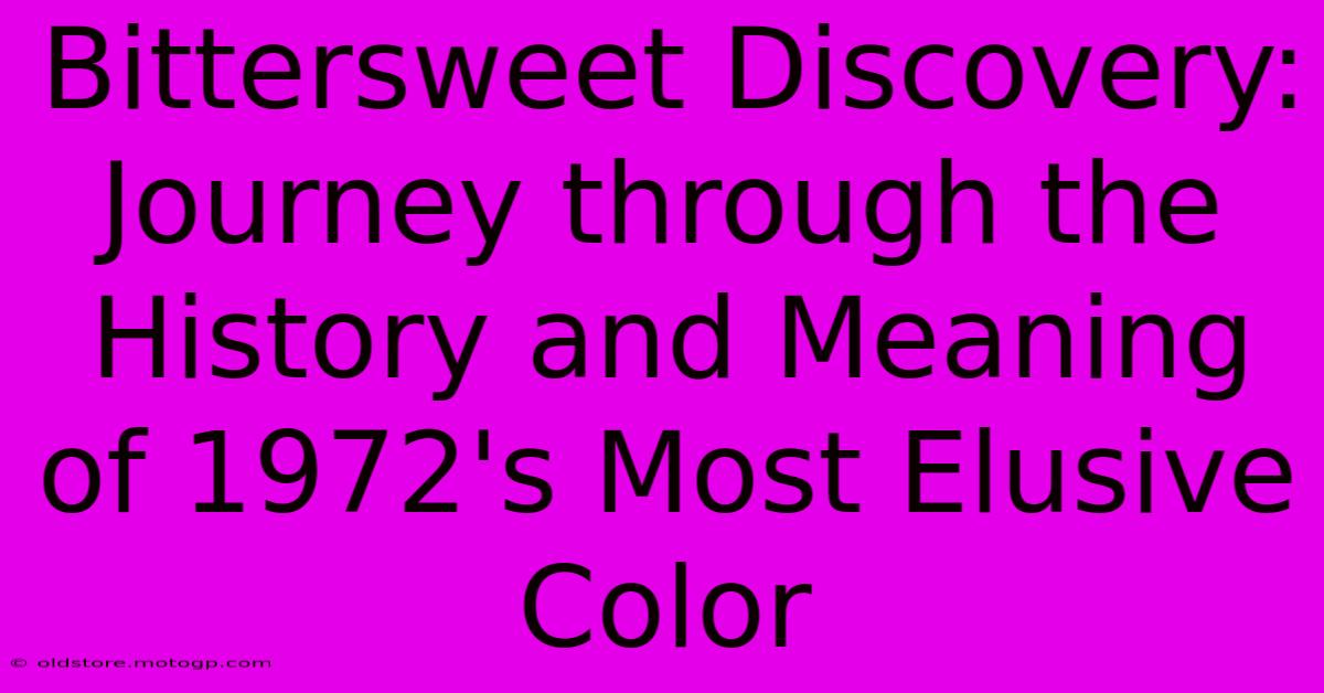 Bittersweet Discovery: Journey Through The History And Meaning Of 1972's Most Elusive Color