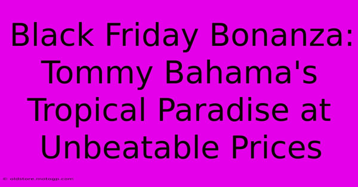 Black Friday Bonanza: Tommy Bahama's Tropical Paradise At Unbeatable Prices