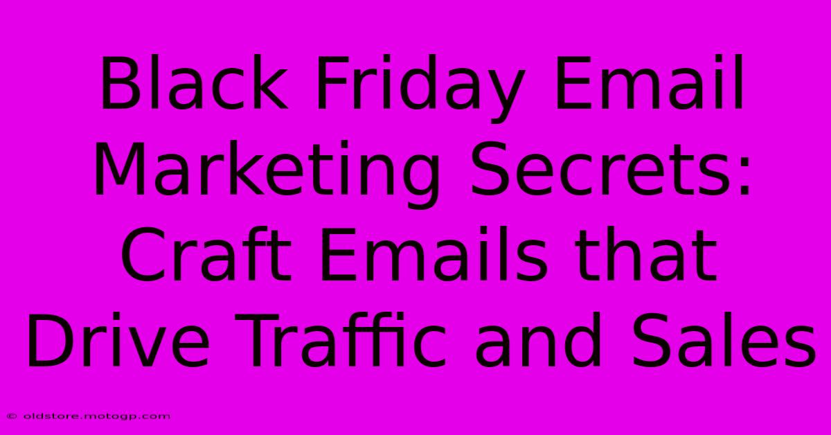 Black Friday Email Marketing Secrets: Craft Emails That Drive Traffic And Sales