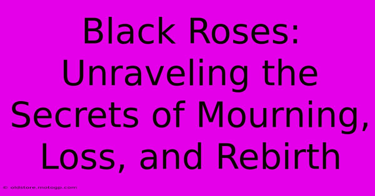 Black Roses: Unraveling The Secrets Of Mourning, Loss, And Rebirth