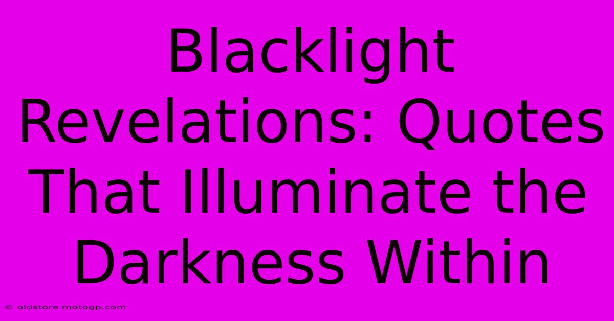 Blacklight Revelations: Quotes That Illuminate The Darkness Within