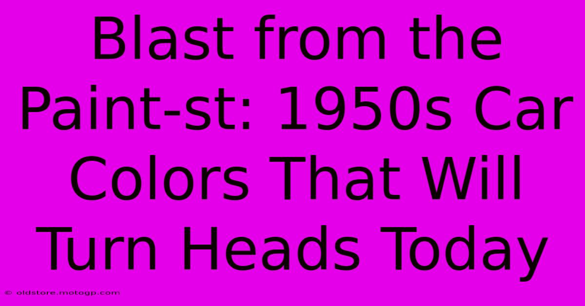 Blast From The Paint-st: 1950s Car Colors That Will Turn Heads Today