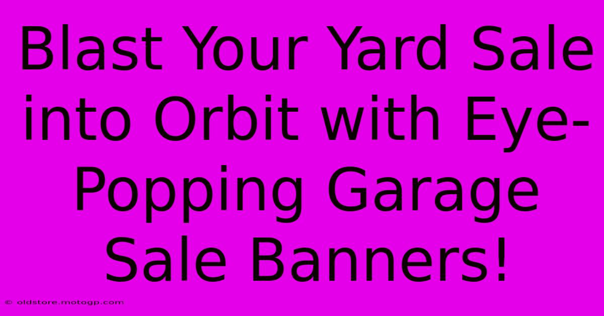 Blast Your Yard Sale Into Orbit With Eye-Popping Garage Sale Banners!