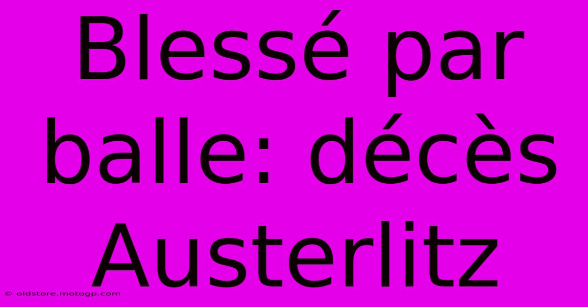 Blessé Par Balle: Décès Austerlitz