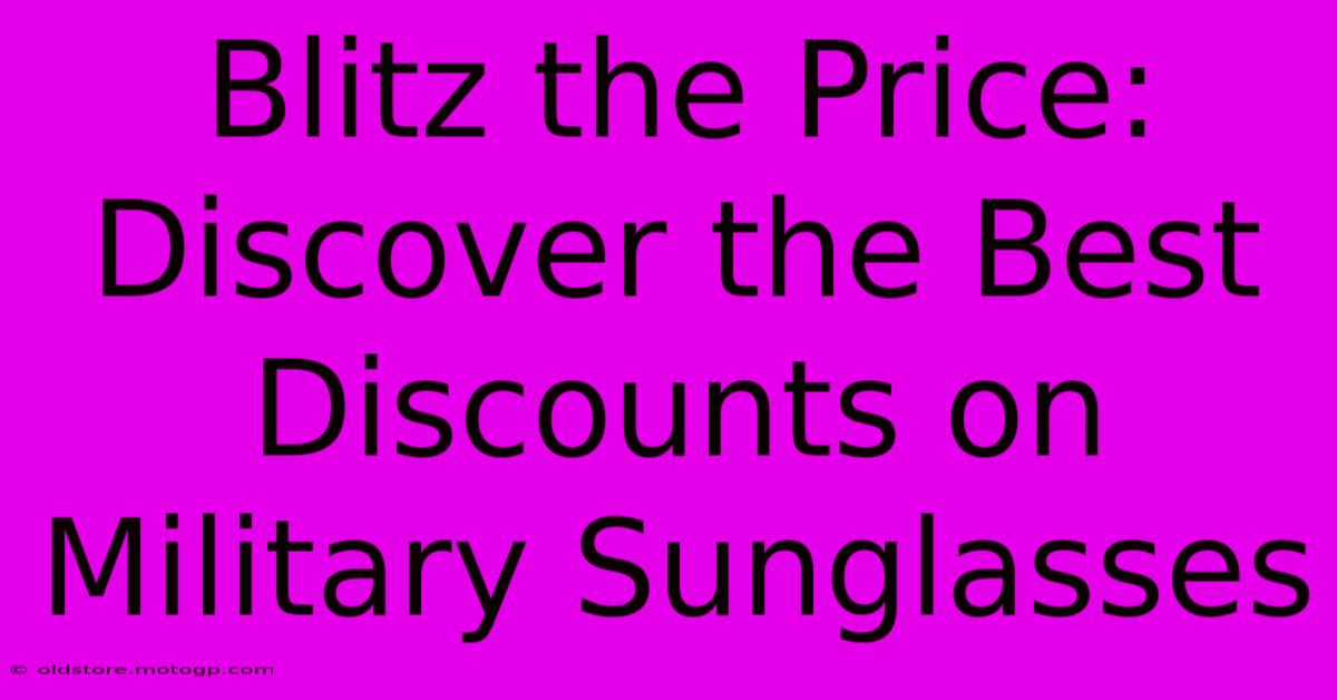 Blitz The Price: Discover The Best Discounts On Military Sunglasses