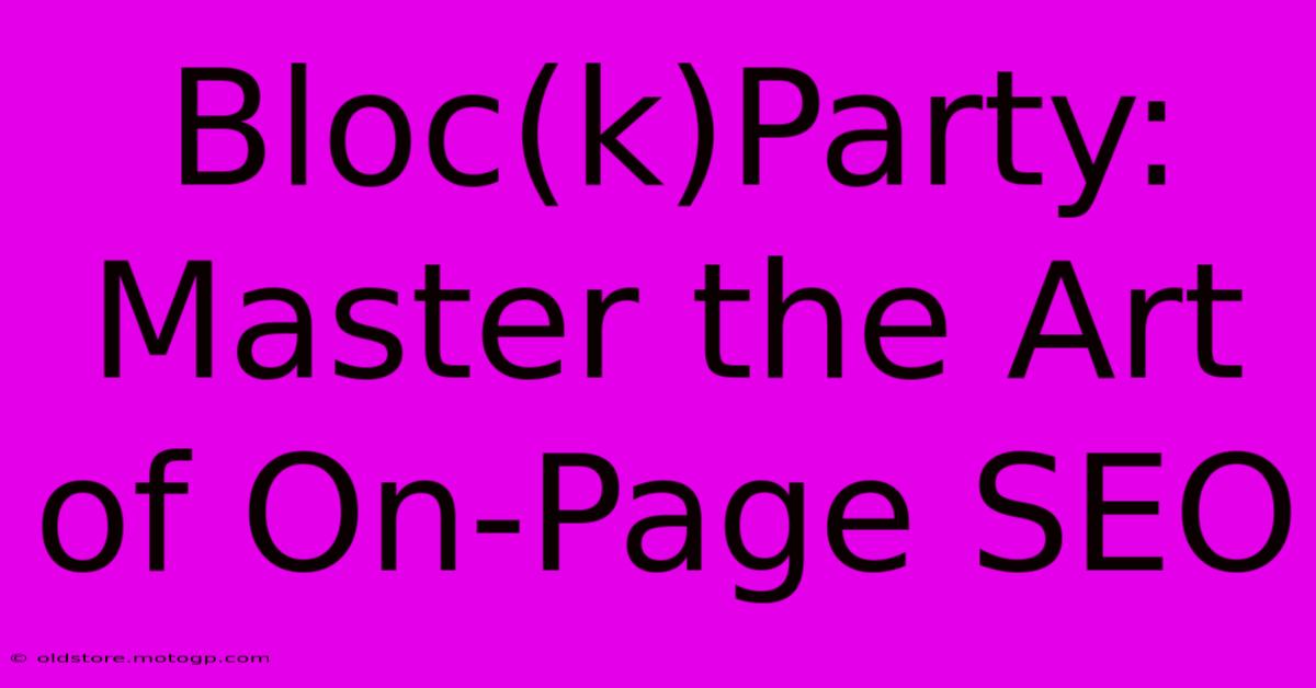 Bloc(k)Party: Master The Art Of On-Page SEO