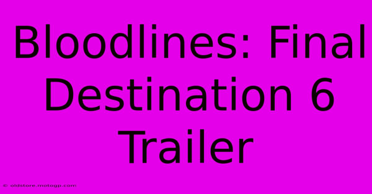 Bloodlines: Final Destination 6 Trailer