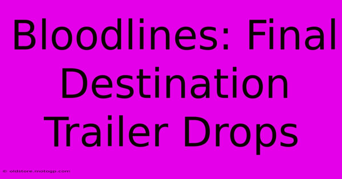 Bloodlines: Final Destination Trailer Drops