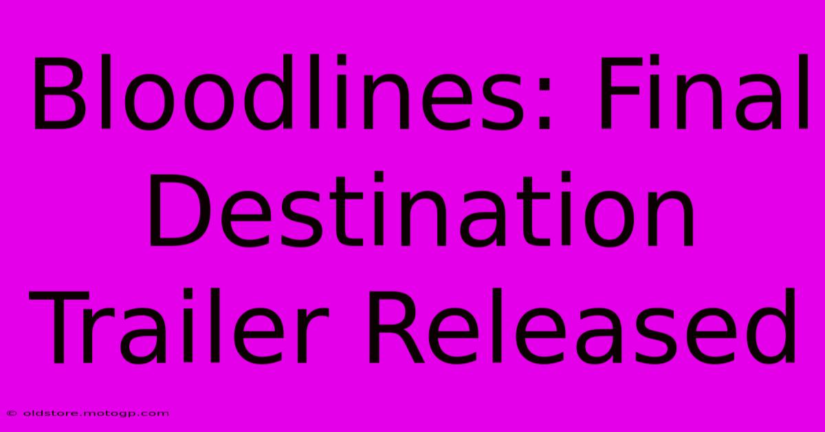 Bloodlines: Final Destination Trailer Released