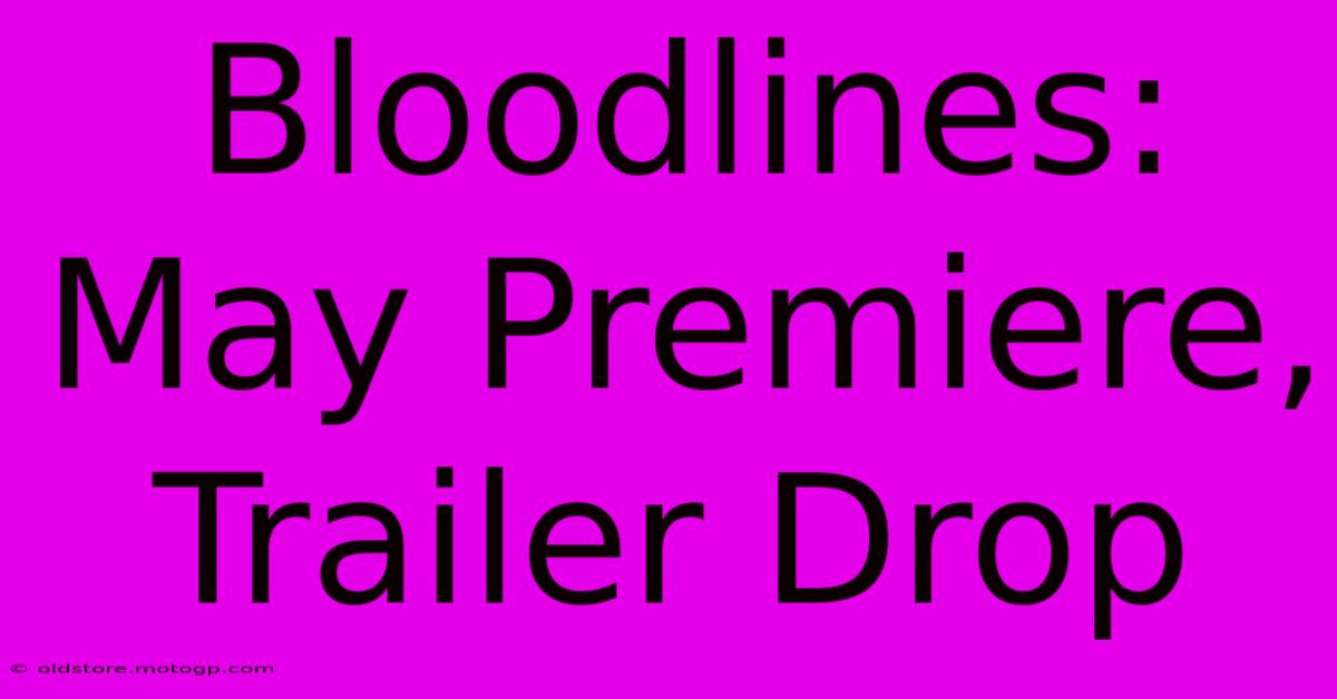 Bloodlines: May Premiere, Trailer Drop