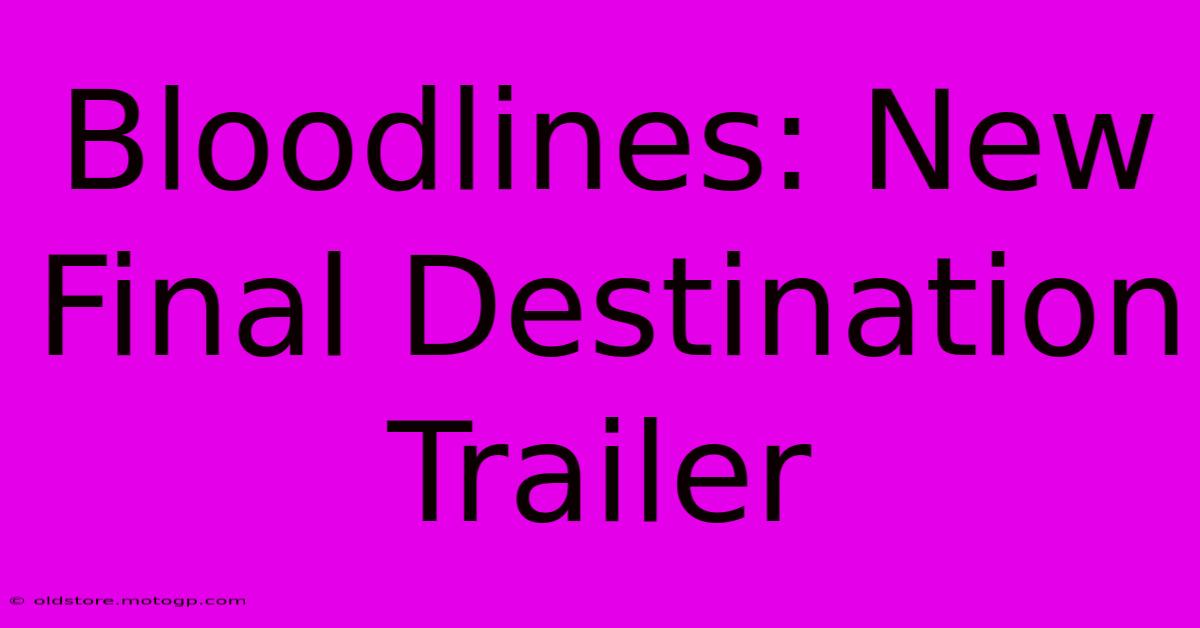 Bloodlines: New Final Destination Trailer