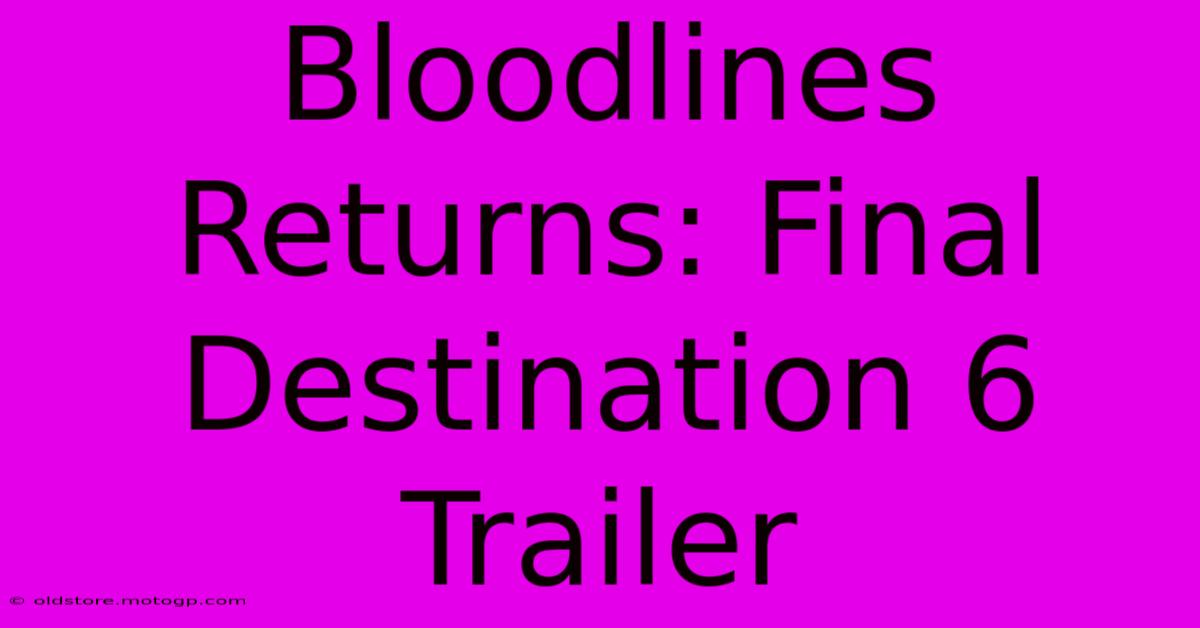 Bloodlines Returns: Final Destination 6 Trailer