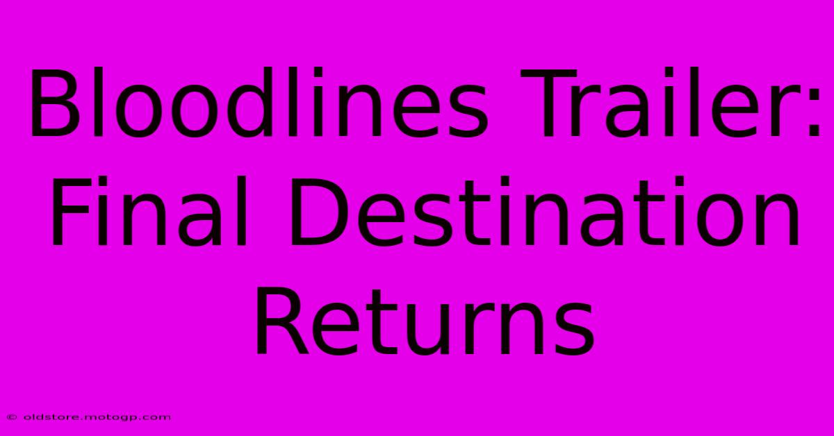 Bloodlines Trailer: Final Destination Returns