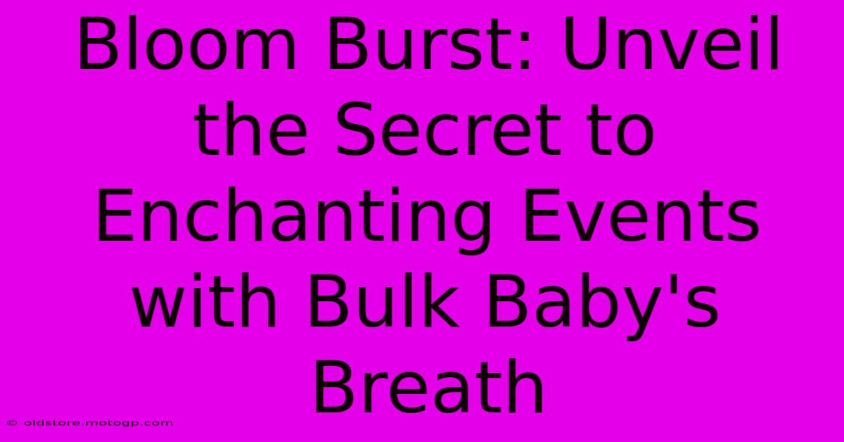 Bloom Burst: Unveil The Secret To Enchanting Events With Bulk Baby's Breath