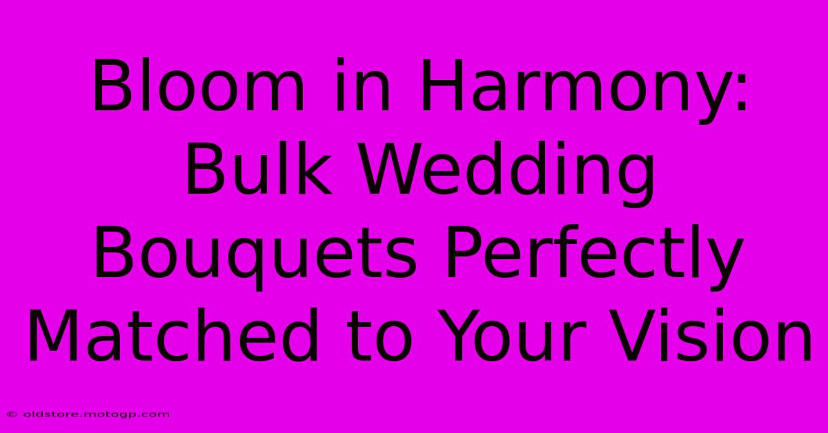 Bloom In Harmony: Bulk Wedding Bouquets Perfectly Matched To Your Vision