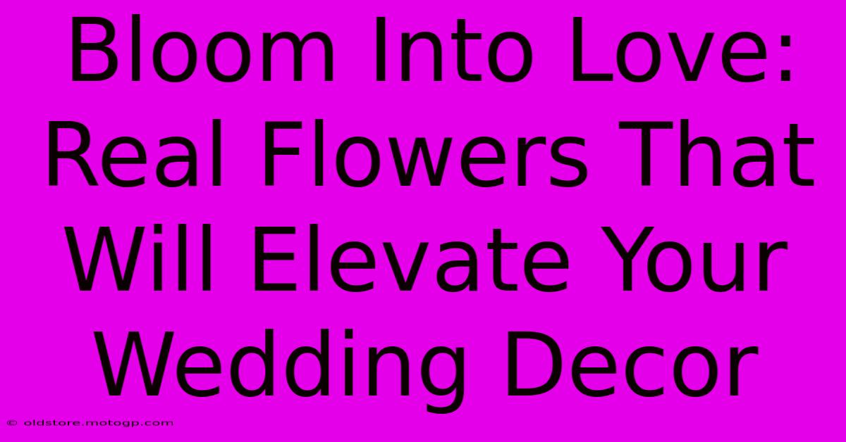 Bloom Into Love: Real Flowers That Will Elevate Your Wedding Decor