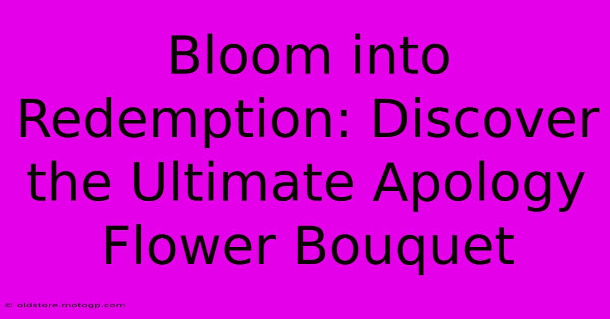 Bloom Into Redemption: Discover The Ultimate Apology Flower Bouquet