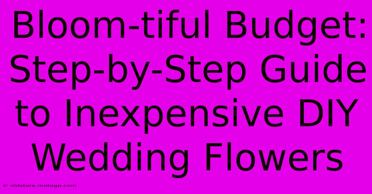 Bloom-tiful Budget: Step-by-Step Guide To Inexpensive DIY Wedding Flowers