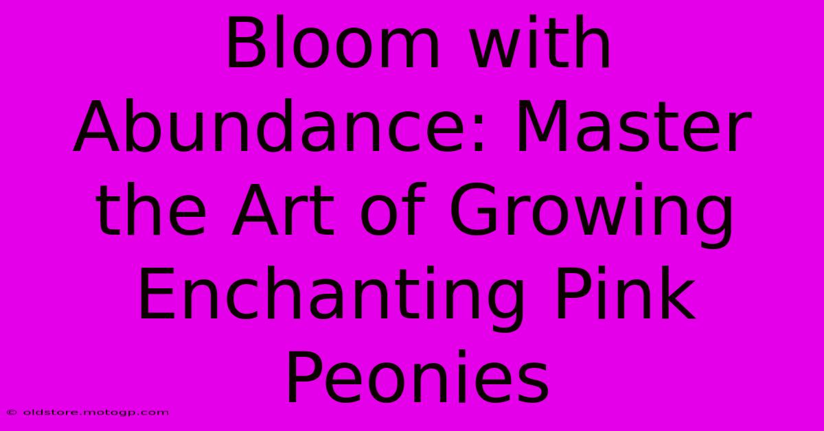 Bloom With Abundance: Master The Art Of Growing Enchanting Pink Peonies