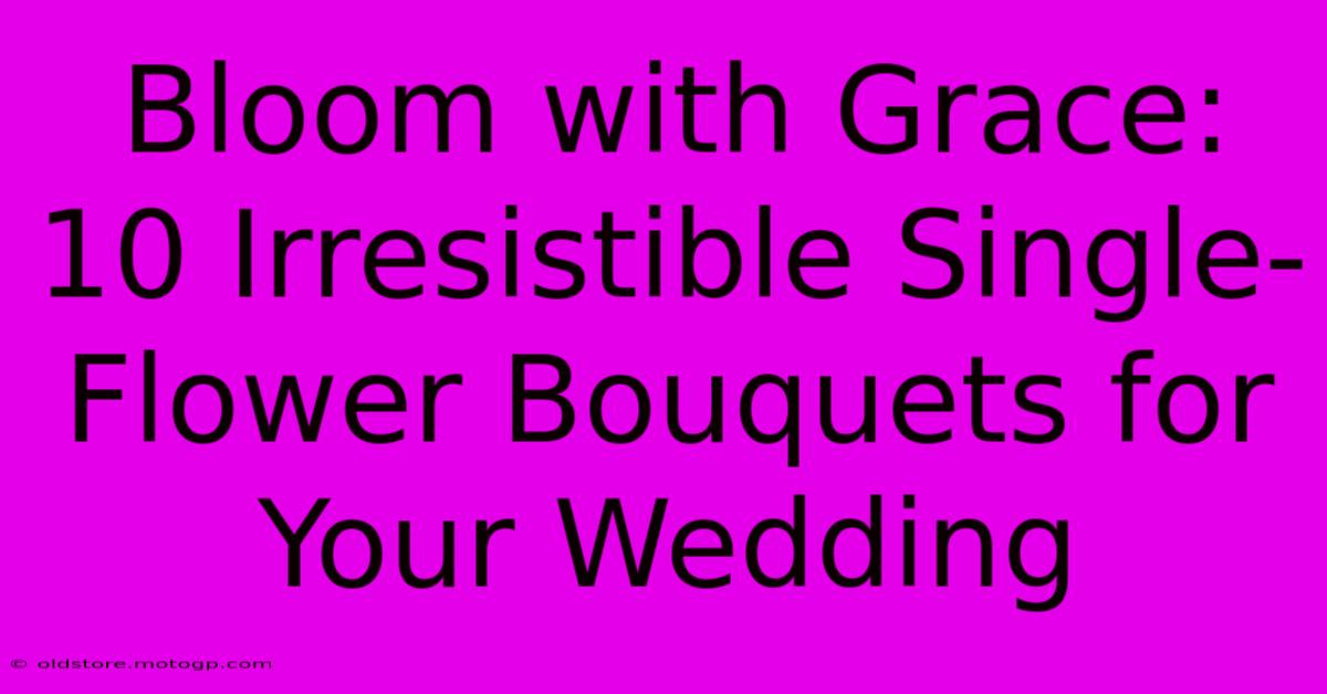 Bloom With Grace: 10 Irresistible Single-Flower Bouquets For Your Wedding